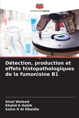 Détection, production et effets histopathologiques de la fumonisine B1 - Sinai Waleed,Khalid A Habib,Salim R Al Obaidie - cover