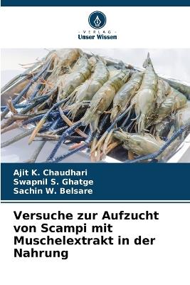 Versuche zur Aufzucht von Scampi mit Muschelextrakt in der Nahrung - Ajit K Chaudhari,Swapnil S Ghatge,Sachin W Belsare - cover