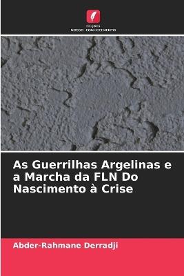 As Guerrilhas Argelinas e a Marcha da FLN Do Nascimento à Crise - Abder-Rahmane Derradji - cover