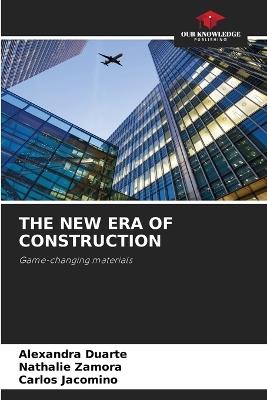 The New Era of Construction - Alexandra Duarte,Nathalie Zamora,Carlos Jacomino - cover