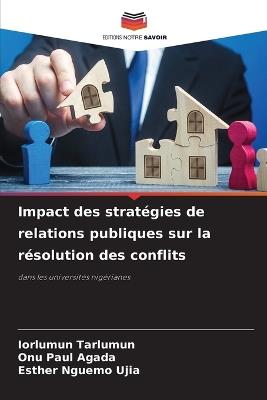 Impact des stratégies de relations publiques sur la résolution des conflits - Iorlumun Tarlumun,Onu Paul Agada,Esther Nguemo Ujia - cover