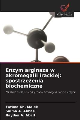 Enzym arginaza w akromegalii irackiej: spostrzezenia biochemiczne - Fatima Kh Malek,Salma A Abbas,Baydaa A Abed - cover