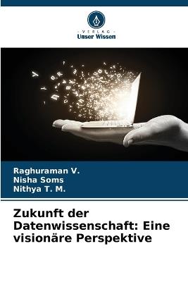 Zukunft der Datenwissenschaft: Eine visionäre Perspektive - Raghuraman V,Nisha Soms,Nithya T M - cover