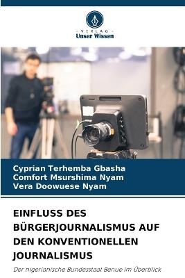 Einfluss Des Bürgerjournalismus Auf Den Konventionellen Journalismus - Cyprian Terhemba Gbasha,Comfort Msurshima Nyam,Vera Doowuese Nyam - cover