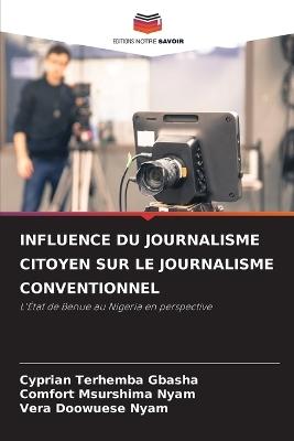 Influence Du Journalisme Citoyen Sur Le Journalisme Conventionnel - Cyprian Terhemba Gbasha,Comfort Msurshima Nyam,Vera Doowuese Nyam - cover