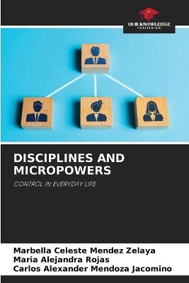 Disciplines and Micropowers - Marbella Celeste Mendez Zelaya,María Alejandra Rojas,Carlos Alexander Mendoza Jacomino - cover