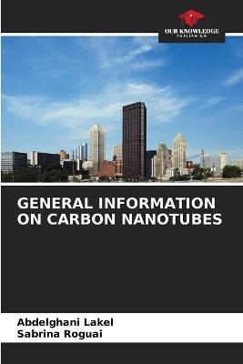 General Information on Carbon Nanotubes - Abdelghani Lakel,Sabrina Roguai - cover