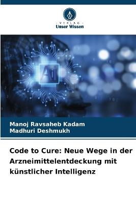 Code to Cure: Neue Wege in der Arzneimittelentdeckung mit künstlicher Intelligenz - Manoj Ravsaheb Kadam,Madhuri Deshmukh - cover