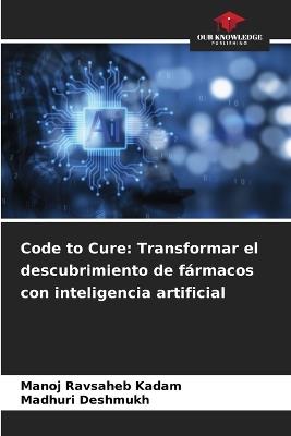 Code to Cure: Transformar el descubrimiento de fármacos con inteligencia artificial - Manoj Ravsaheb Kadam,Madhuri Deshmukh - cover