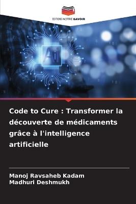 Code to Cure: Transformer la découverte de médicaments grâce à l'intelligence artificielle - Manoj Ravsaheb Kadam,Madhuri Deshmukh - cover
