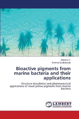 Bioactive pigments from marine bacteria and their applications - Srilekha V,Krishna Gudikandula - cover