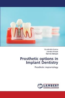 Prosthetic options in Implant Dentistry - Kundanlal Sharma,Jitendra Khetan,Namrta Mahajan - cover