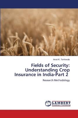 Fields of Security: Understanding Crop Insurance in India-Part 2 - Aneri K Tankiwala - cover