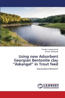 Using new Adsorbent Georgian Bentonite clay "Askangel" in Trout feed - Tornike Lashkarashvili,Amrosi Chkuaseli - cover