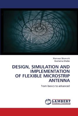 Design, Simulation and Implementation of Flexible Microstrip Antenna - Rameez Shamalik,Sushama Shelke - cover