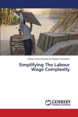 Simplifying The Labour Wage Complexity - Anthony Savio H Da Piedade Fernandes - cover
