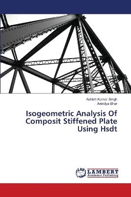 Isogeometric Analysis Of Composit Stiffened Plate Using Hsdt - Ashish Kumar Singh,Anindya Bhar - cover