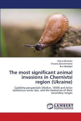 The most significant animal invasions in Chernivtsi region (Ukraine) - Halyna Moskalyk,Oksana Zarochentseva,Ihor Moskalyk - cover