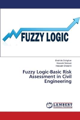 Fuzzy Logic-Basic Risk Assessment in Civil Engineering - Shahide Dehghan,Hossein Norouzi,Hossein Gholami - cover