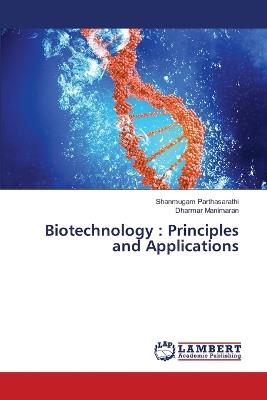 Biotechnology: Principles and Applications - Shanmugam Parthasarathi,Dharmar Manimaran - cover