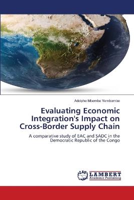 Evaluating Economic Integration's Impact on Cross-Border Supply Chain - Adolphe Mbembe Yembembe - cover