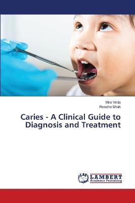 Caries - A Clinical Guide to Diagnosis and Treatment - Mira Virda,Roocha Shah - cover