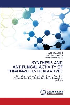 Synthesis and Antifungal Activity of Thiadiazoles Derivatives - Kaushik A Joshi,Jignesh Pandya,Ghanshyam Jadav - cover