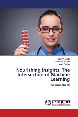 Nourishing Insights: The Intersection of Machine Learning - Kirti Wanjale,Vashnavi Shinde,Arati Dedas - cover