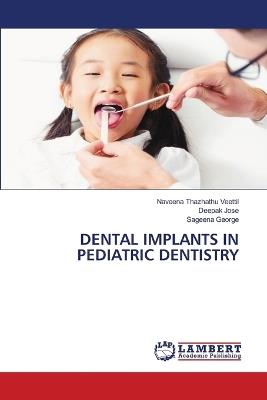Dental Implants in Pediatric Dentistry - Naveena Thazhathu Veettil,Deepak Jose,Sageena George - cover