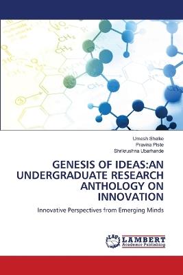 Genesis of Ideas: An Undergraduate Research Anthology on Innovation - Umesh Shelke,Pravina Piste,Shrikrushna Ubarhande - cover