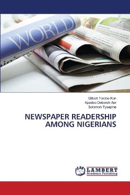 Newspaper Readership Among Nigerians - Gilbert Terdoo Kon,Kpadoo Deborah Aer,Solomon Tyoapine - cover