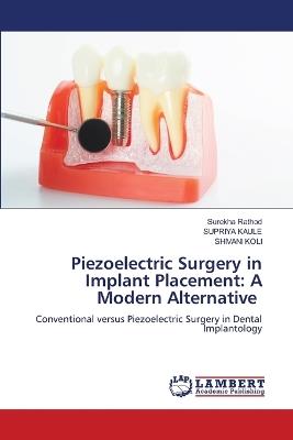 Piezoelectric Surgery in Implant Placement: A Modern Alternative - Surekha Rathod,Supriya Kaule,Shivani Koli - cover
