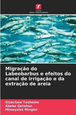 Migração do Labeobarbus e efeitos do canal de irrigação e da extração de areia - Gizachew Teshome,Abebe Getahun,Minwyelet Mingist - cover