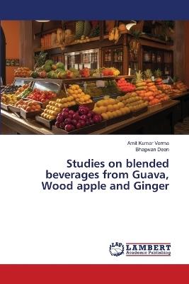 Studies on blended beverages from Guava, Wood apple and Ginger - Amit Kumar Verma,Bhagwan Deen - cover
