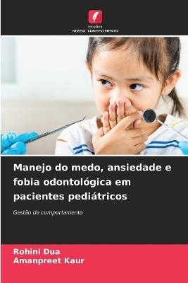 Manejo do medo, ansiedade e fobia odontológica em pacientes pediátricos - Rohini Dua,Amanpreet Kaur - cover