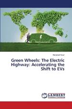 Green Wheels: The Electric Highway: Accelerating the Shift to EVs