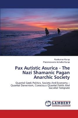 Pax Autistic Asurica - The Nazi Shamanic Pagan Anarchic Society - Ravikumar Kurup,Parameswara Achutha Kurup - cover