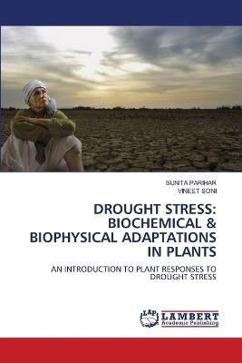 Drought Stress: Biochemical & Biophysical Adaptations in Plants - Sunita Parihar,Vineet Soni - cover