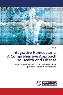 Integrative Homeostasis: A Comprehensive Approach to Health and Disease - Ahed Khatib - cover