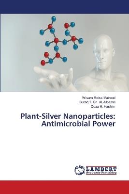 Plant-Silver Nanoparticles: Antimicrobial Power - Wisam Roiss Matrood,Buraq T Sh Al-Mosawi,Doaa H Hashim - cover