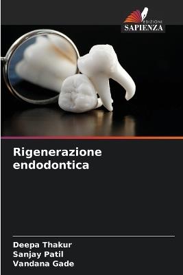 Rigenerazione endodontica - Deepa Thakur,Sanjay Patil,Vandana Gade - cover