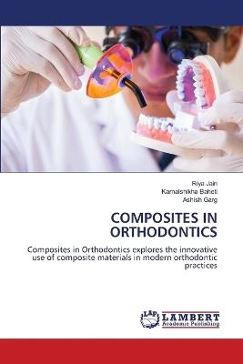 Composites in Orthodontics - Riya Jain,Kamalshikha Baheti,Ashish Garg - cover
