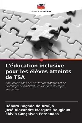 L'éducation inclusive pour les élèves atteints de TSA - Débora Bogado de Araújo,José Alexandre Marques Bougleux,Flávia Gonçalves Fernandes - cover