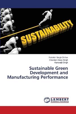Sustainable Green Development and Manufacturing Performance - Fatehbir Singh Dhillon,Chandan Deep Singh,Kanwaljit Singh - cover