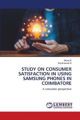 Study on Consumer Satisfaction in Using Samsung Phones in Coimbatore - Manoj R,Kavithamani R - cover