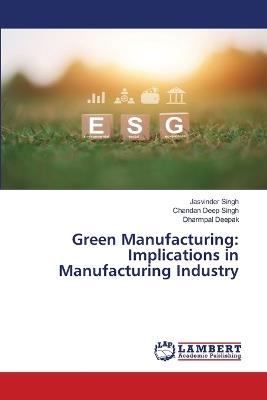 Green Manufacturing: Implications in Manufacturing Industry - Jasvinder Singh,Chandan Deep Singh,Dharmpal Deepak - cover