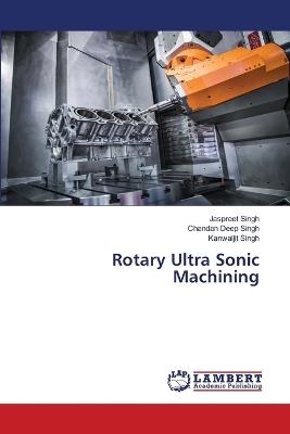Rotary Ultra Sonic Machining - Jaspreet Singh,Chandan Deep Singh,Kanwaljit Singh - cover