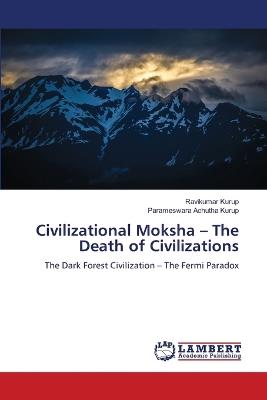 Civilizational Moksha - The Death of Civilizations - Ravikumar Kurup,Parameswara Achutha Kurup - cover