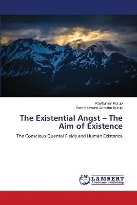 The Existential Angst - The Aim of Existence - Ravikumar Kurup,Parameswara Achutha Kurup - cover