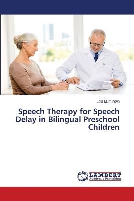 Speech Therapy for Speech Delay in Bilingual Preschool Children - Lola Muminova - cover